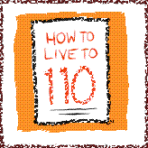 How to Live to 110 - avoid the main diseases so you live longer and have a healthy old age